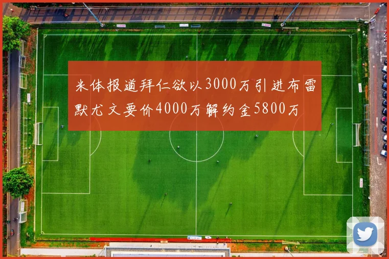 米体报道拜仁欲以3000万引进布雷默尤文要价4000万解约金5800万