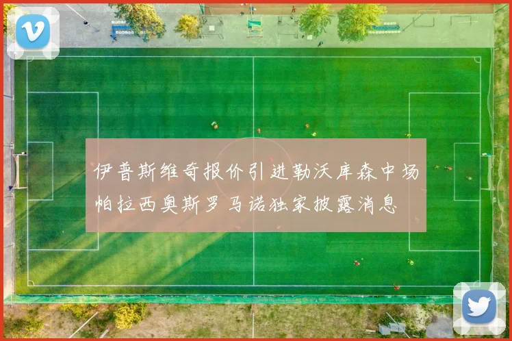 伊普斯维奇报价引进勒沃库森中场帕拉西奥斯罗马诺独家披露消息
