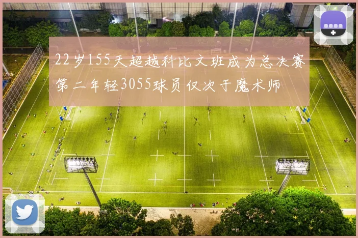 22岁155天超越科比文班成为总决赛第二年轻3055球员仅次于魔术师